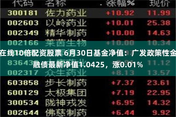 在线10倍配资股票 6月30日基金净值：广发政策性金融债最新净值1.0425，涨0.01%