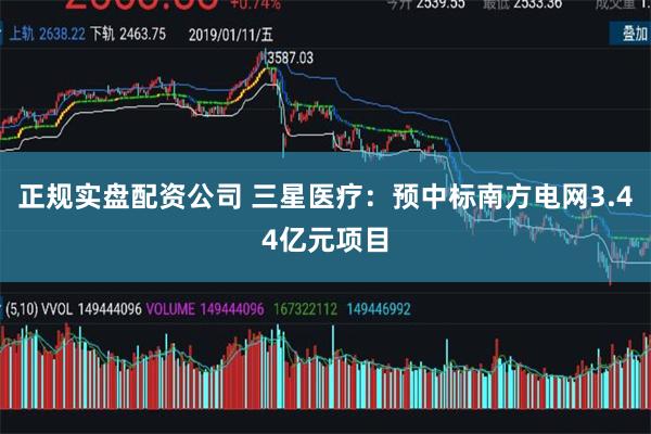 正规实盘配资公司 三星医疗：预中标南方电网3.44亿元项